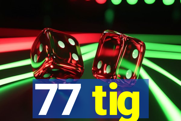 77 tig